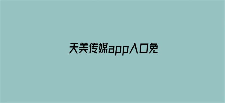 >天美传媒app入口免费横幅海报图